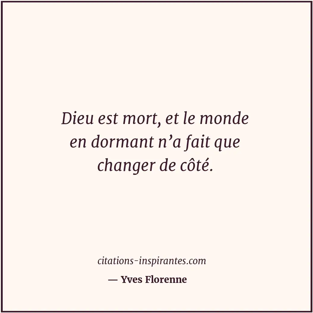Dieu est mort, et le monde en dormant n’a fait que changer de côté. Citation de Yves Florenne