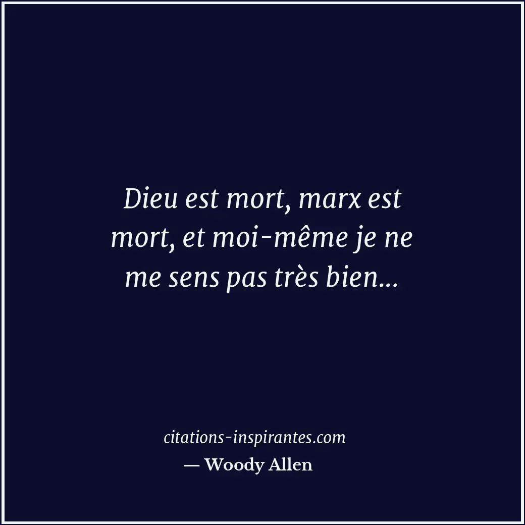 Dieu est mort, marx est mort, et moi-même je ne me sens pas très bien... Citation de Woody Allen