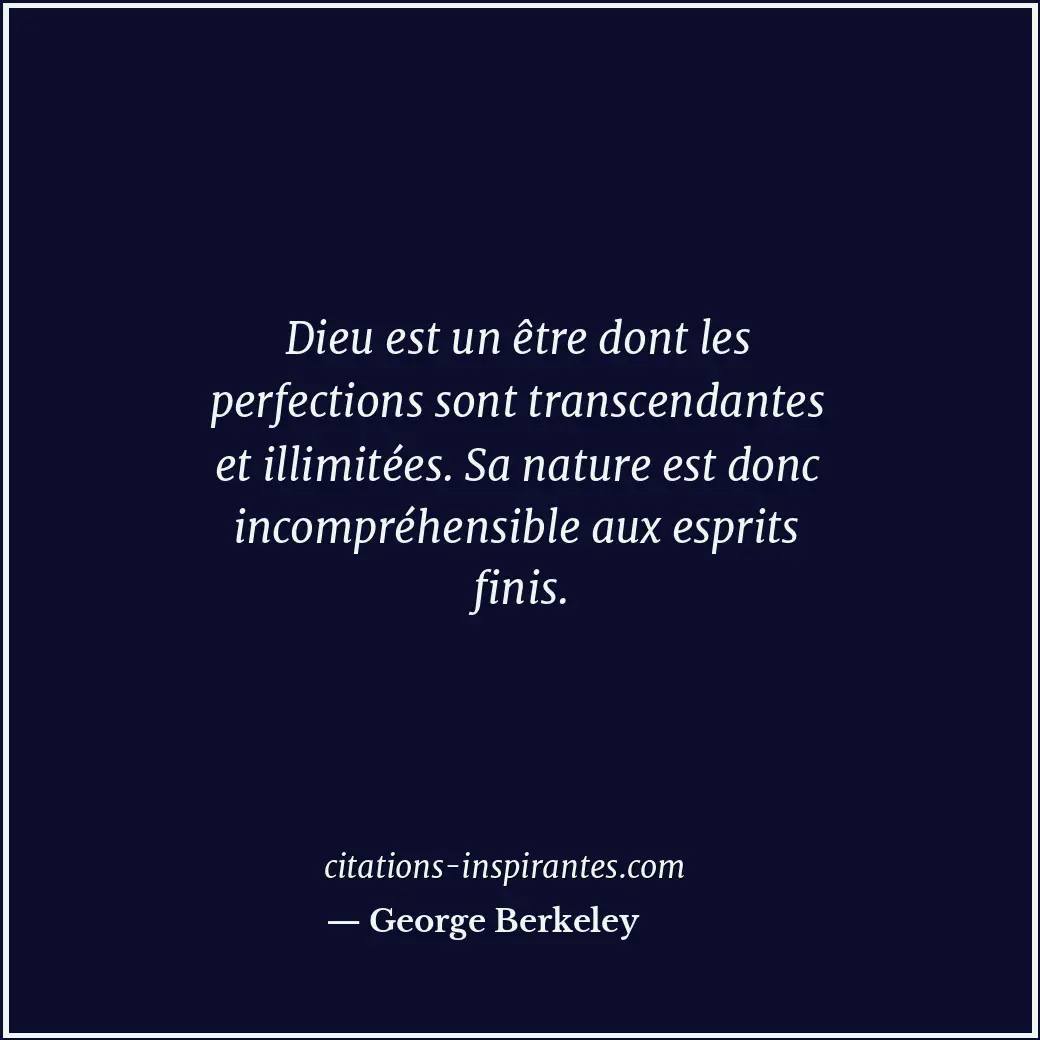 Dieu est un être dont les perfections sont transcendantes et illimitées. Sa natu... Citation de George Berkeley