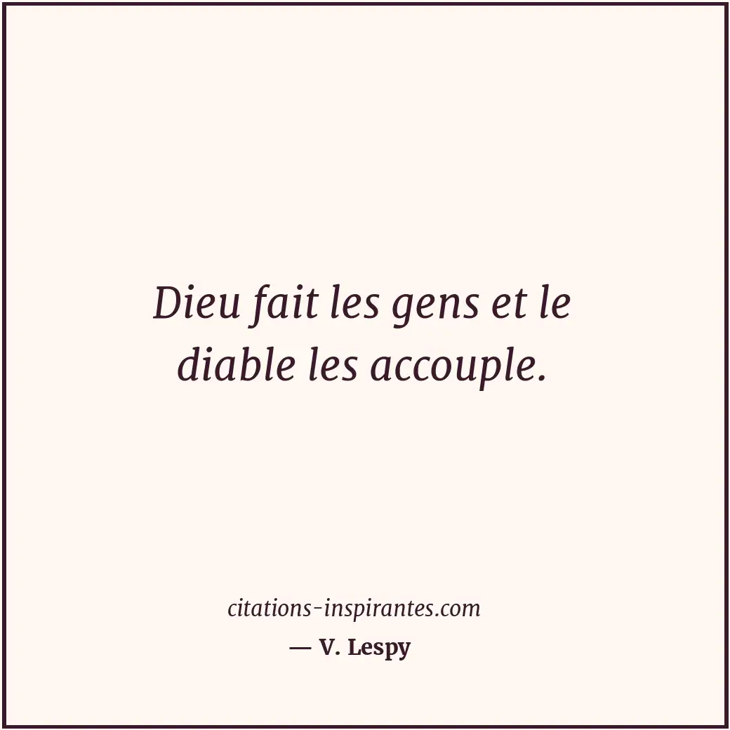 Dieu fait les gens et le diable les accouple. Citation de V. Lespy