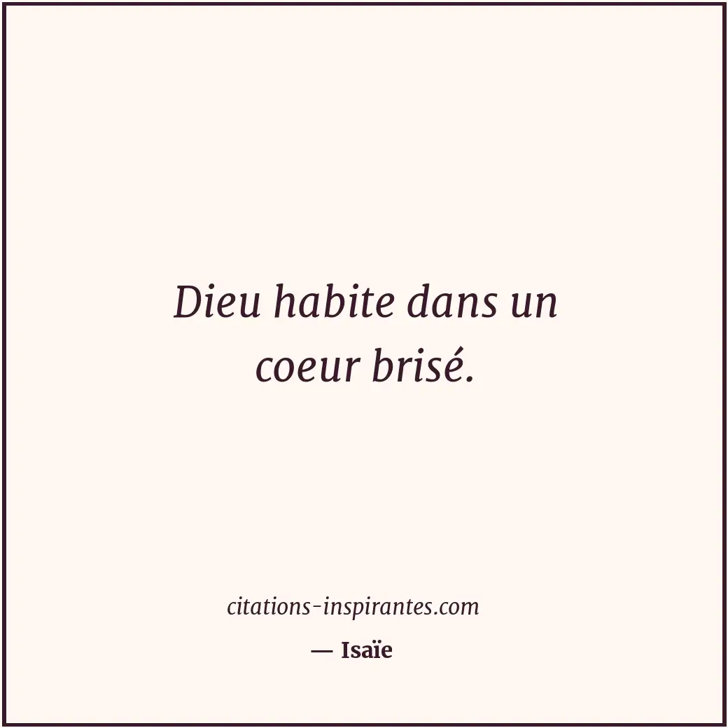 Dieu habite dans un coeur brisé. Citation de Isaïe