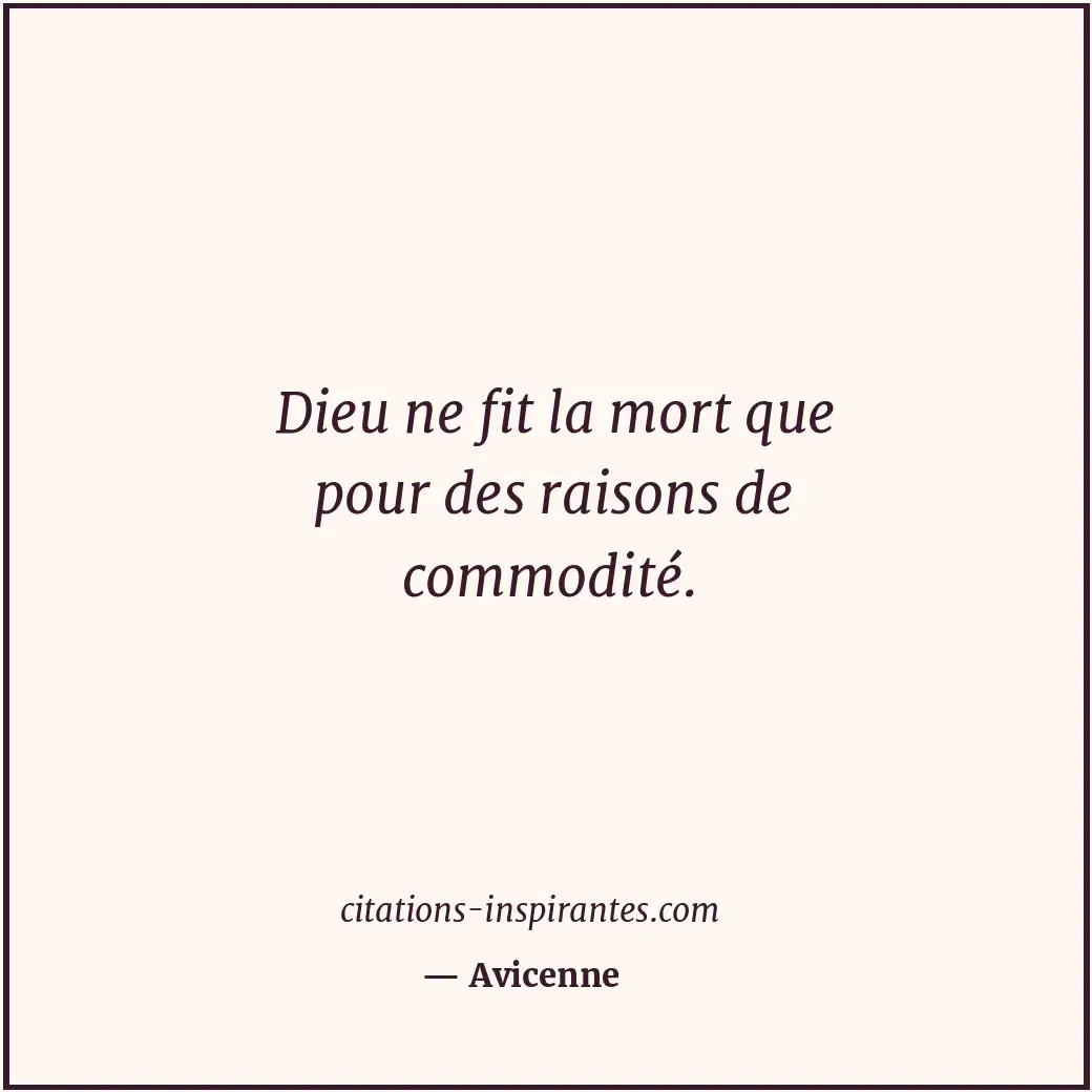 Dieu ne fit la mort que pour des raisons de commodité. Citation de Avicenne