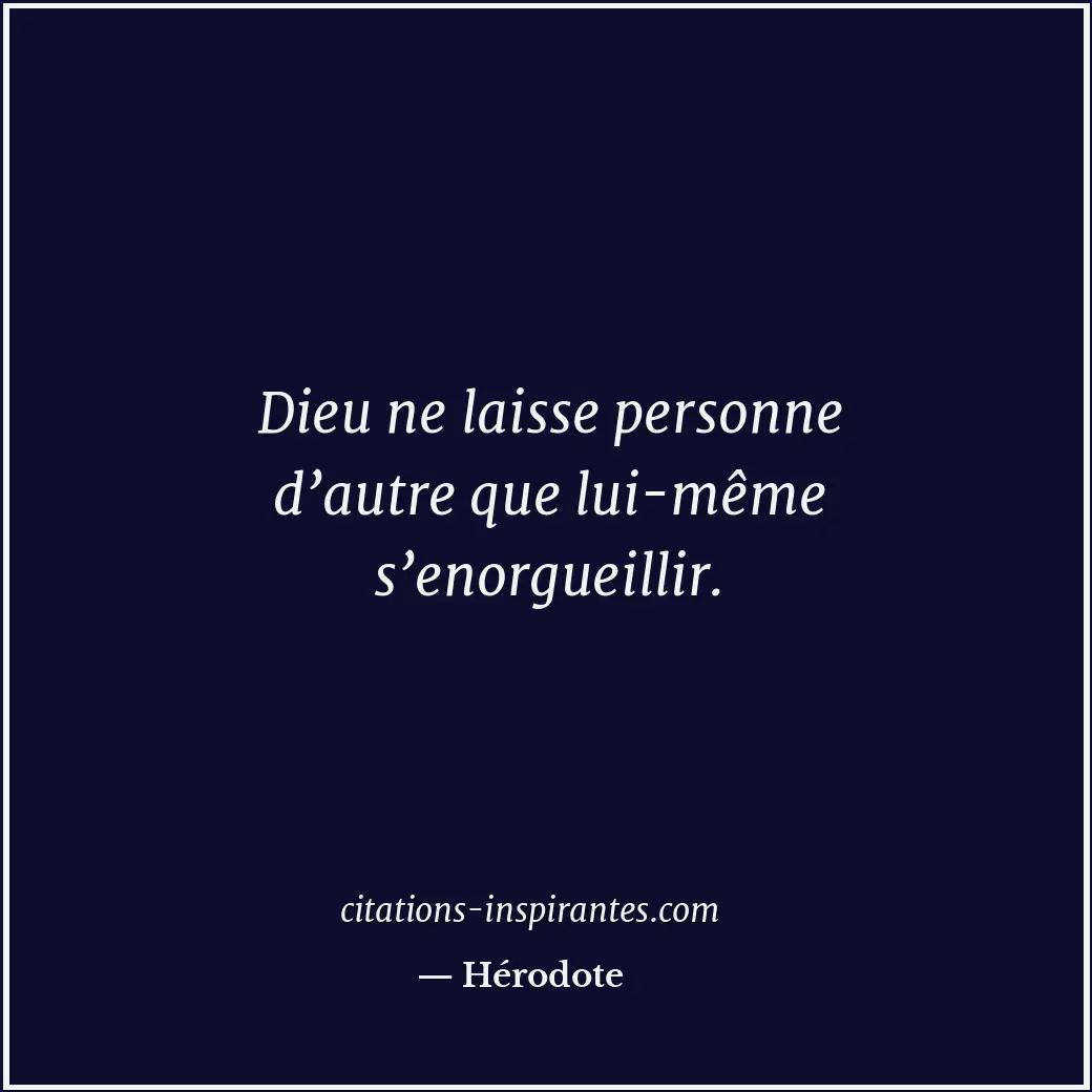 Dieu ne laisse personne d’autre que lui-même s’enorgueillir. Citation de Hérodote