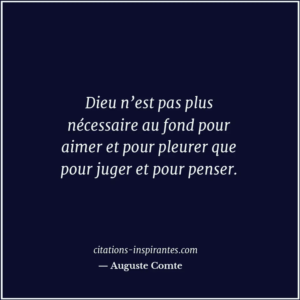 Dieu n’est pas plus nécessaire au fond pour aimer et pour pleurer que pour juger... Citation de Auguste Comte