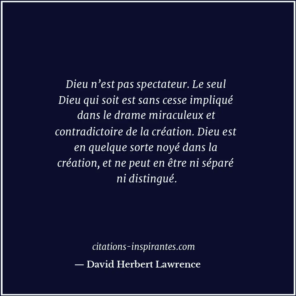Dieu n’est pas spectateur. Le seul Dieu qui soit est sans cesse impliqué dans le... Citation de David Herbert Lawrence