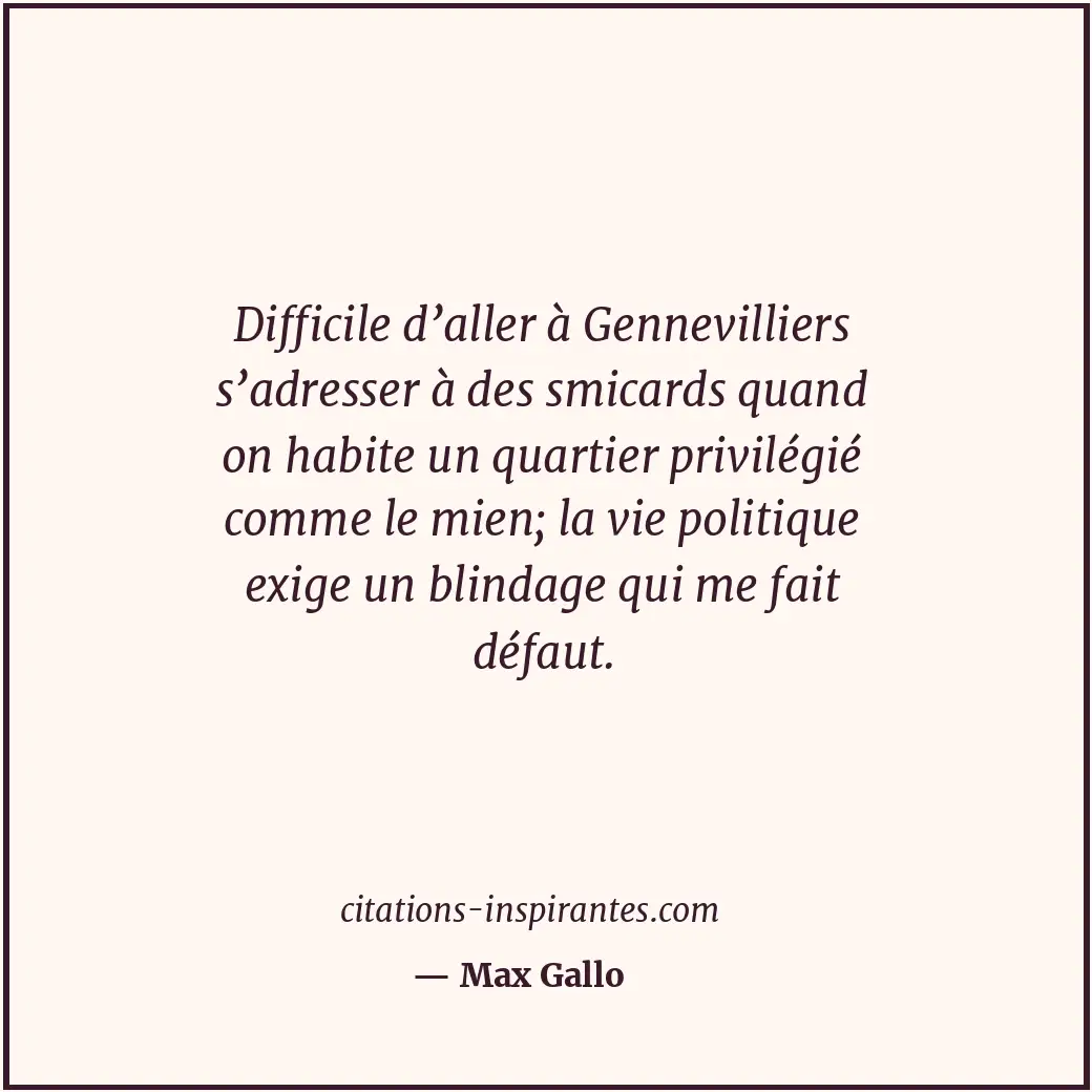 Difficile d’aller à Gennevilliers s’adresser à des smicards quand on habite un q... Citation de Max Gallo