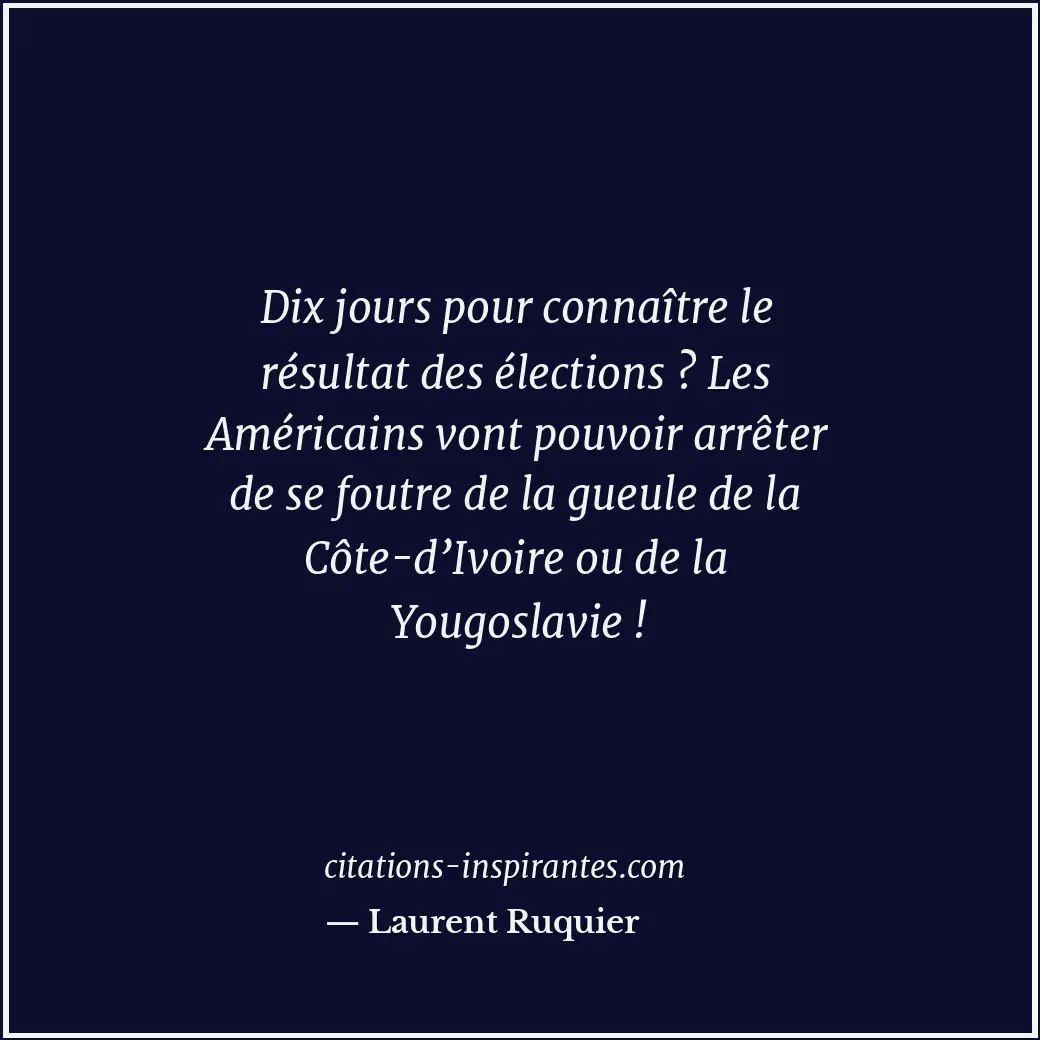Dix jours pour connaître le résultat des élections ? Les Américains vont pouvoir... Citation de Laurent Ruquier