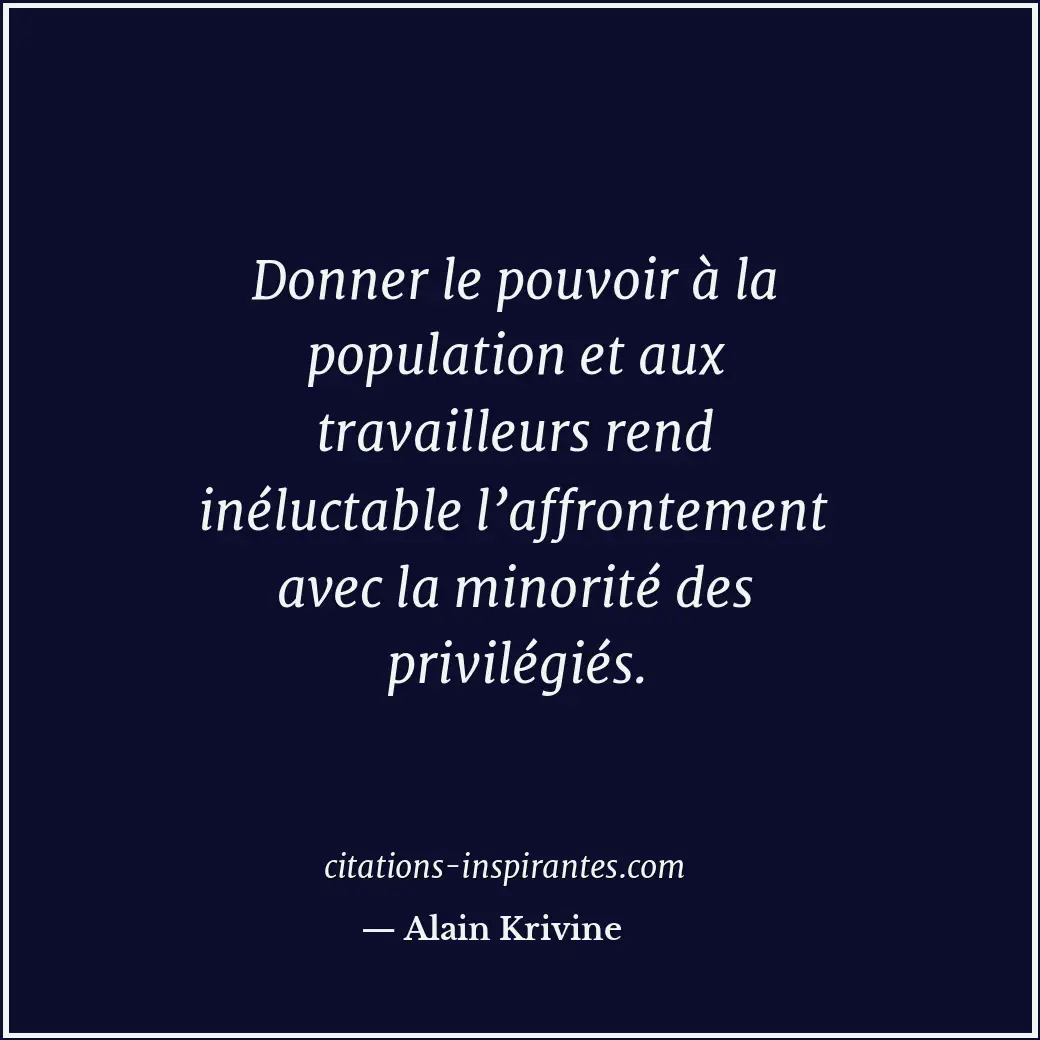 Donner le pouvoir à la population et aux travailleurs rend inéluctable l’affront... Citation de Alain Krivine