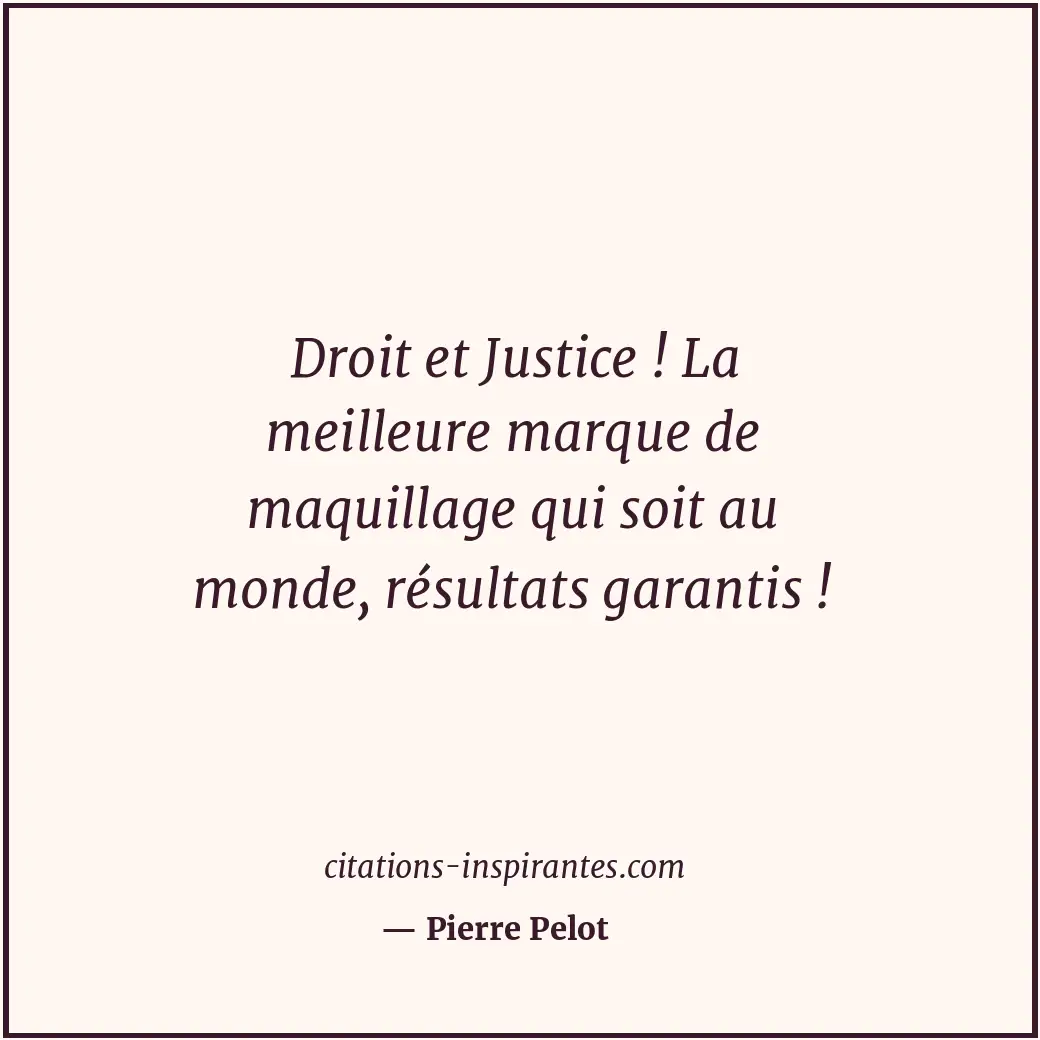 Droit et Justice ! La meilleure marque de maquillage qui soit au monde, résultat... Citation de Pierre Pelot