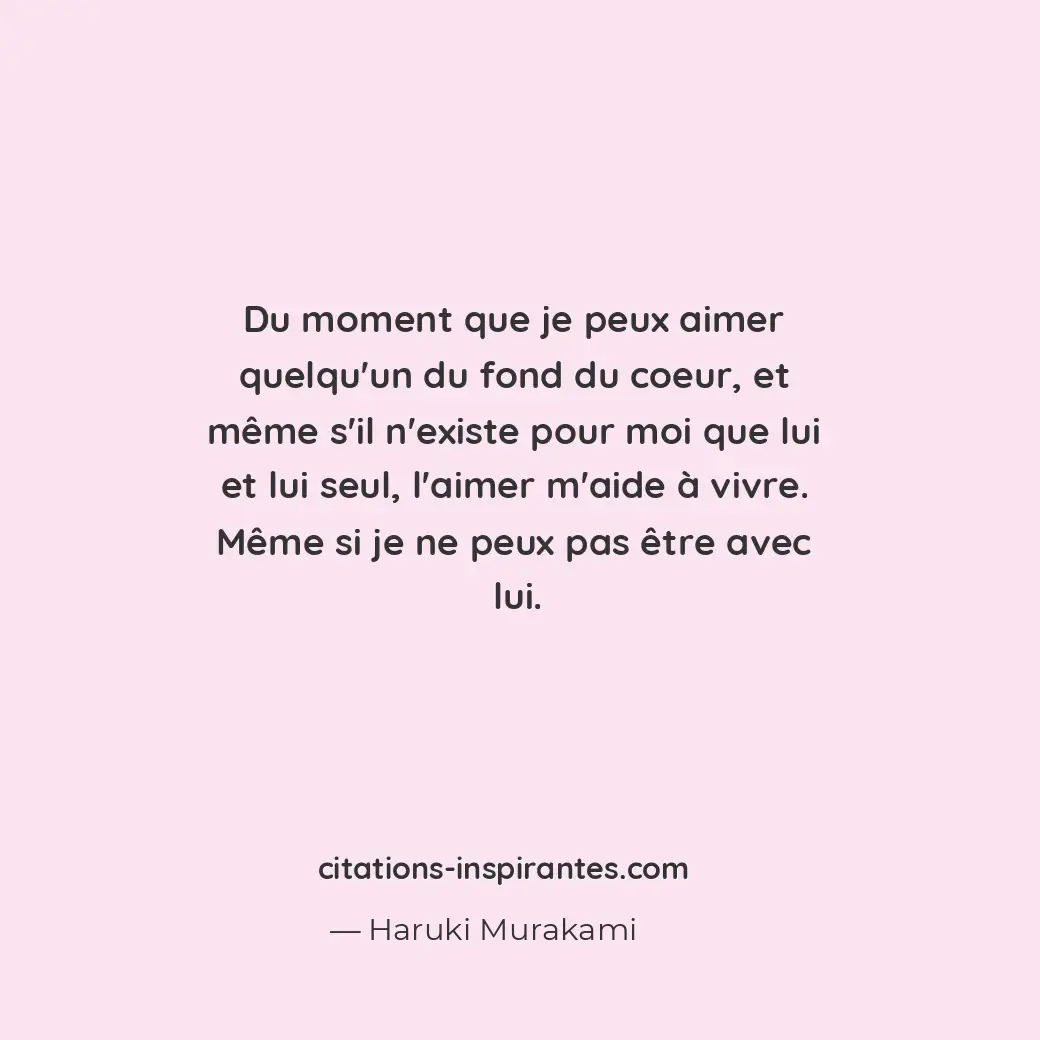 Du moment que je peux aimer quelqu’un du fond du coeur, et même s’il n’existe po... Citation de Haruki Murakami