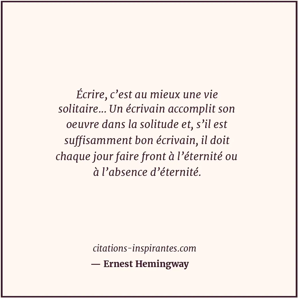 Écrire, c’est au mieux une vie solitaire... Un écrivain accomplit son oeuvre dan... Citation de Ernest Hemingway