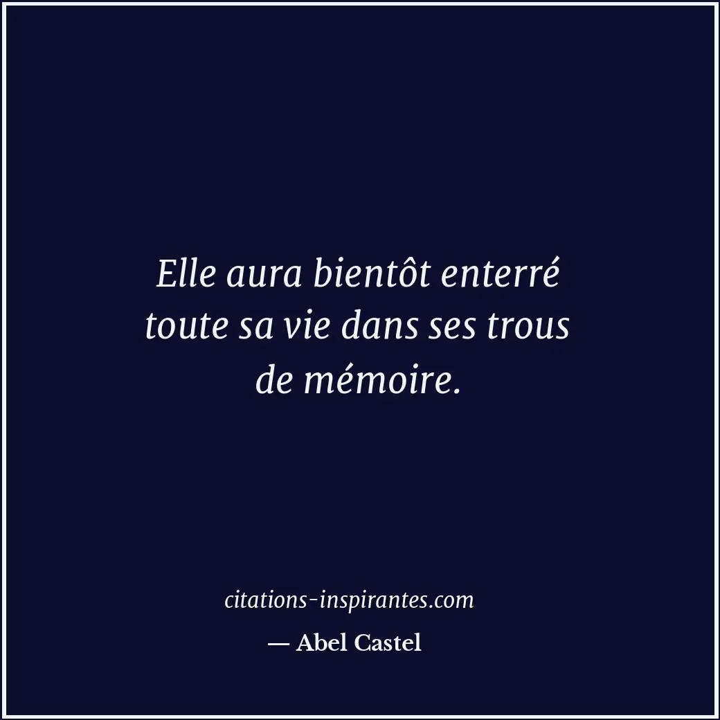 Elle aura bientôt enterré toute sa vie dans ses trous de mémoire. Citation de Abel Castel
