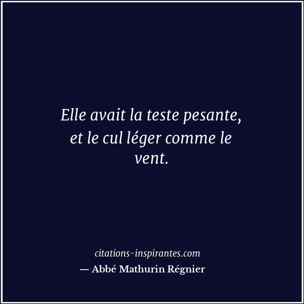 Elle avait la teste pesante, et le cul léger comme le vent. Citation de Abbé Mathurin Régnier