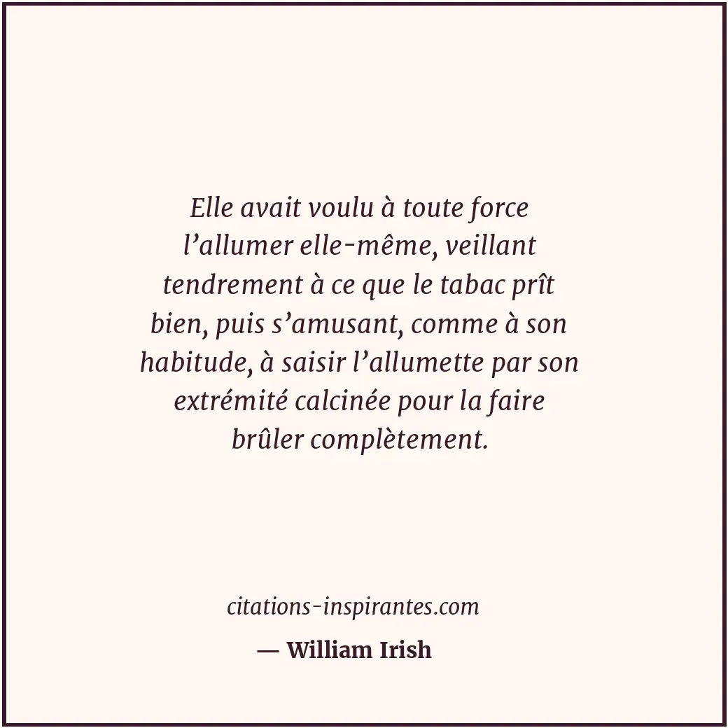 Elle avait voulu à toute force l’allumer elle-même, veillant tendrement à ce que... Citation de William Irish