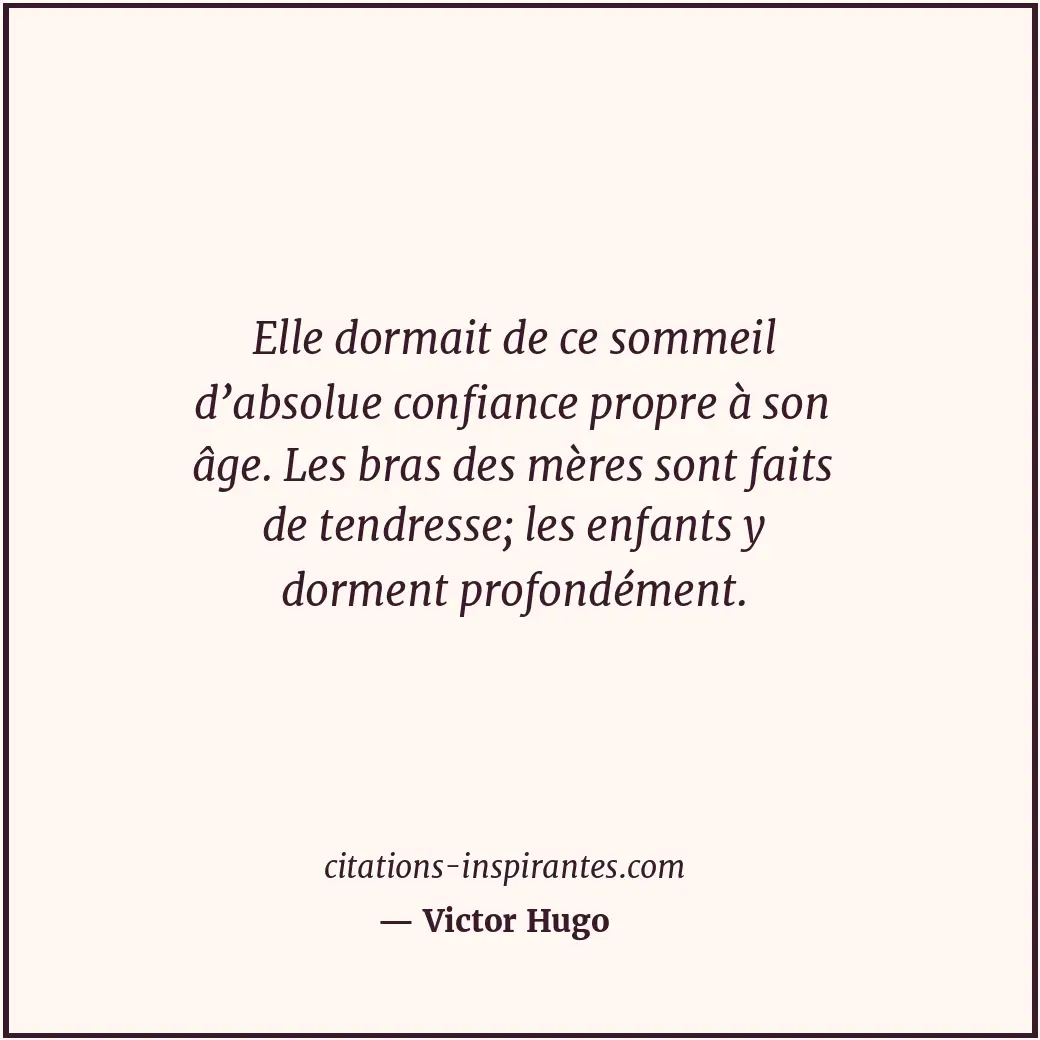 Elle dormait de ce sommeil d’absolue confiance propre à son âge. Les bras des mè... Citation de Victor Hugo
