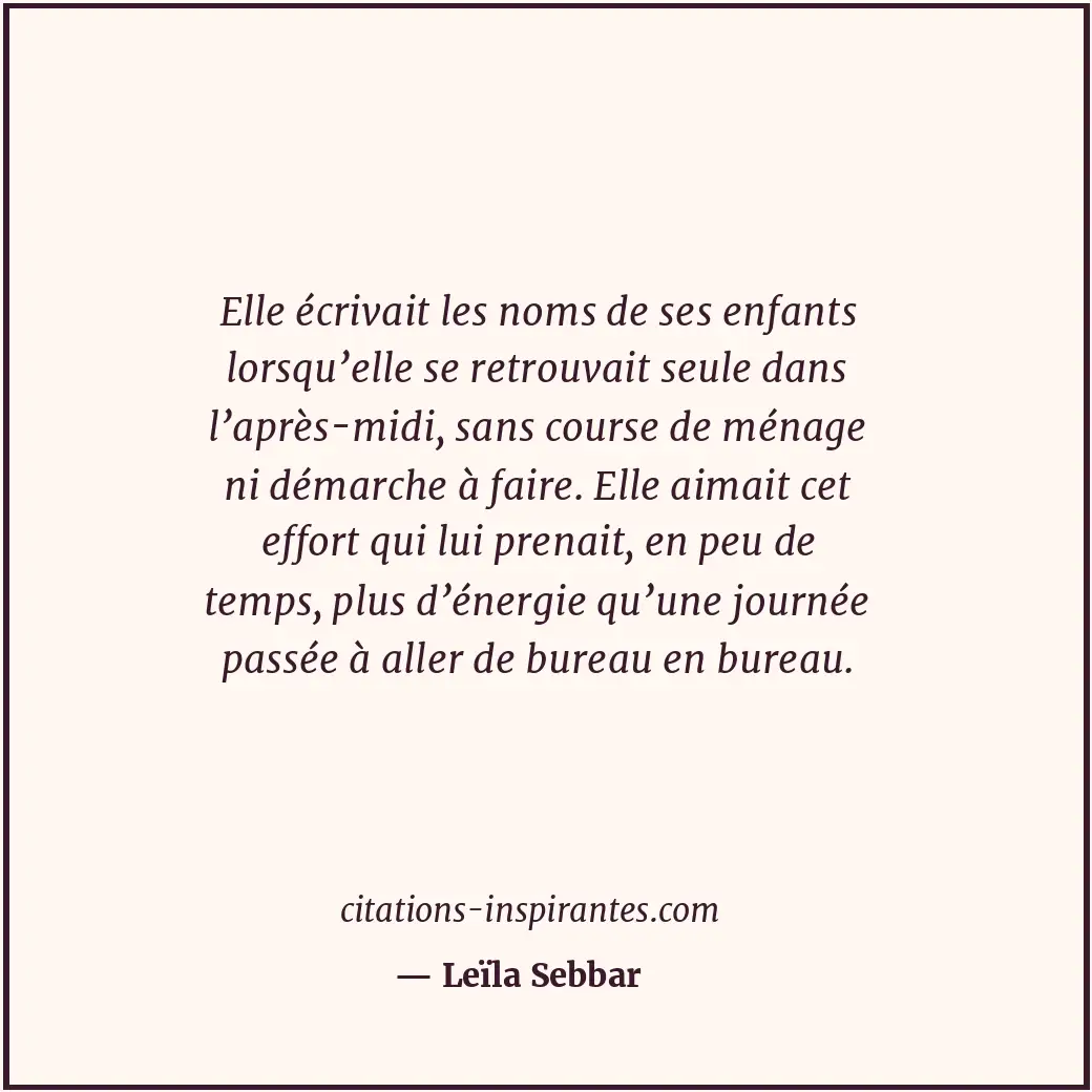 Elle écrivait les noms de ses enfants lorsqu’elle se retrouvait seule dans l’apr... Citation de Leïla Sebbar