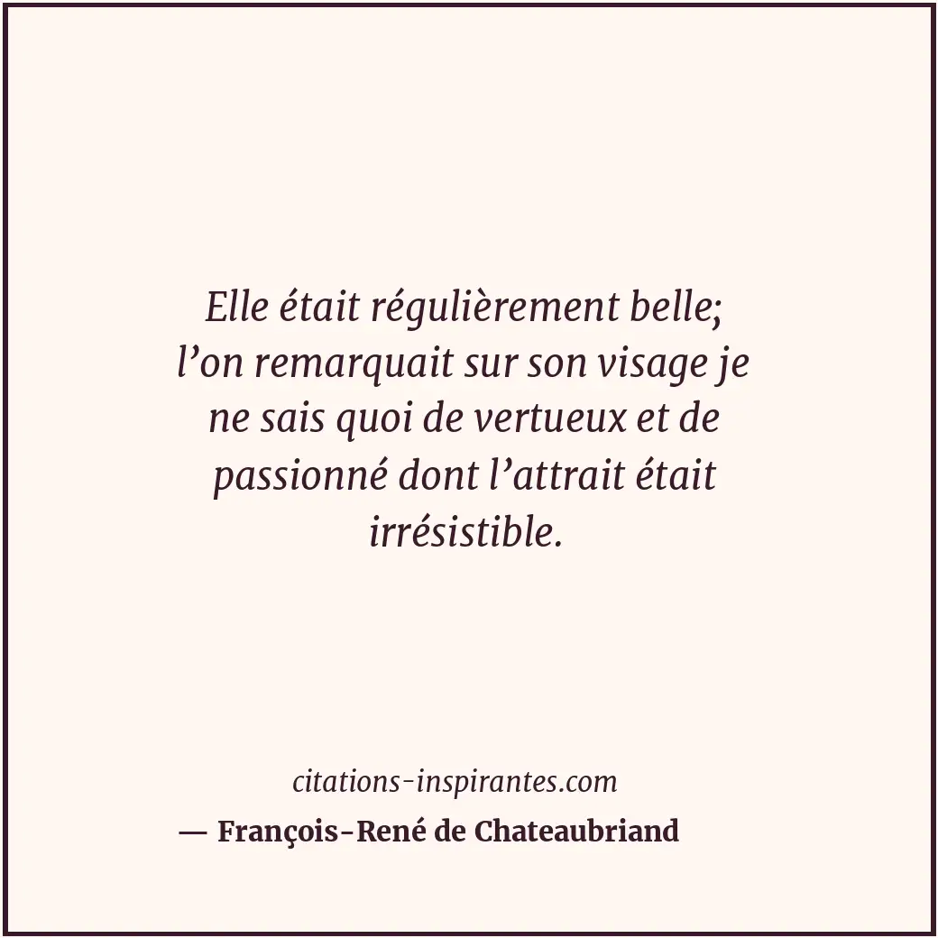Elle était régulièrement belle; l’on remarquait sur son visage je ne sais quoi d... Citation de François-René de Chateaubriand