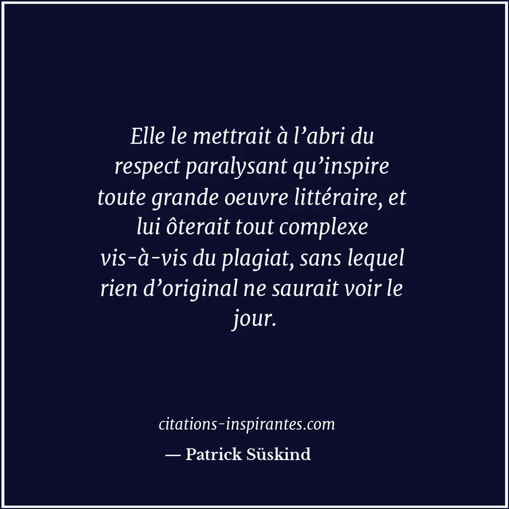 Elle le mettrait à l’abri du respect paralysant qu’inspire toute grande oeuvre l... Citation de Patrick Süskind