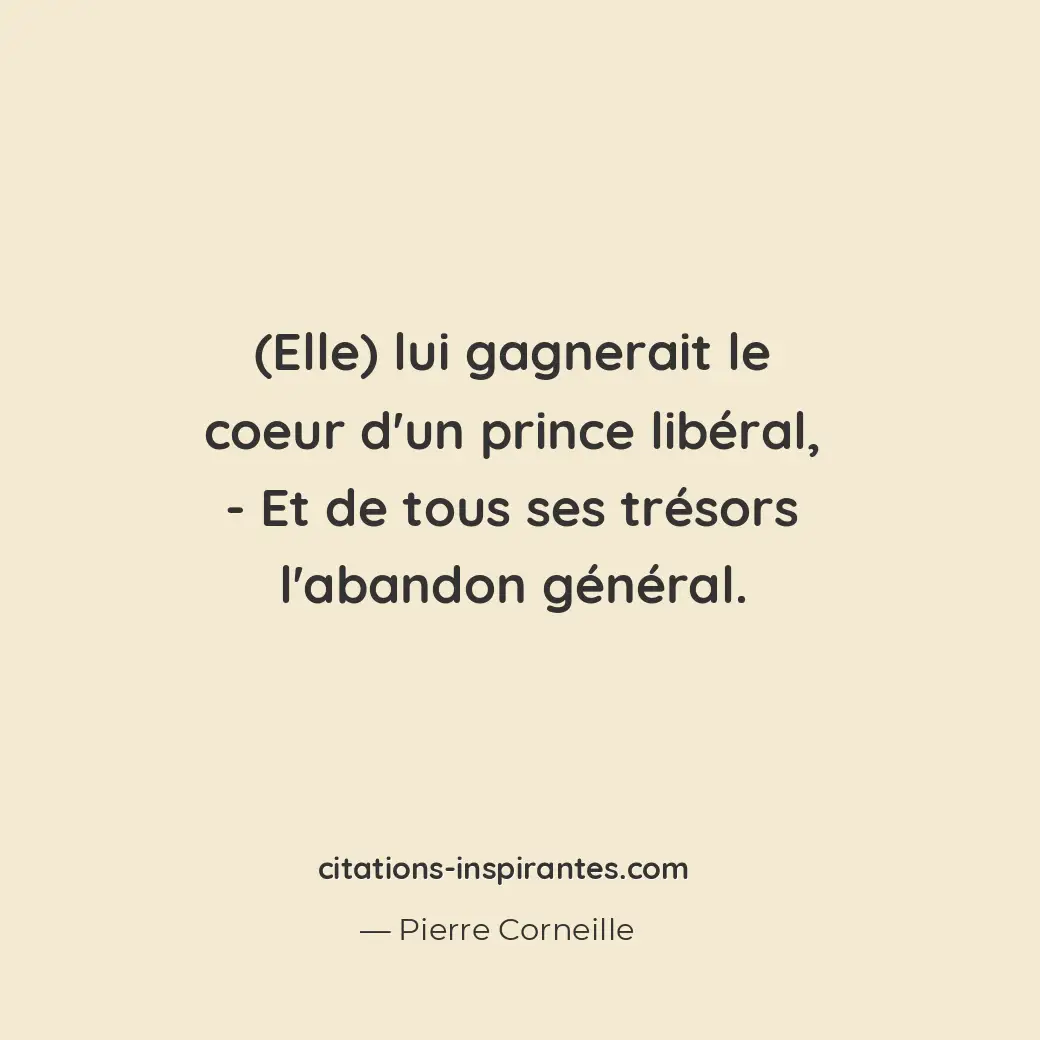 Elle) lui gagnerait le coeur d’un prince libéral, - Et de tous ses trésors l’aba... Citation de Pierre Corneille