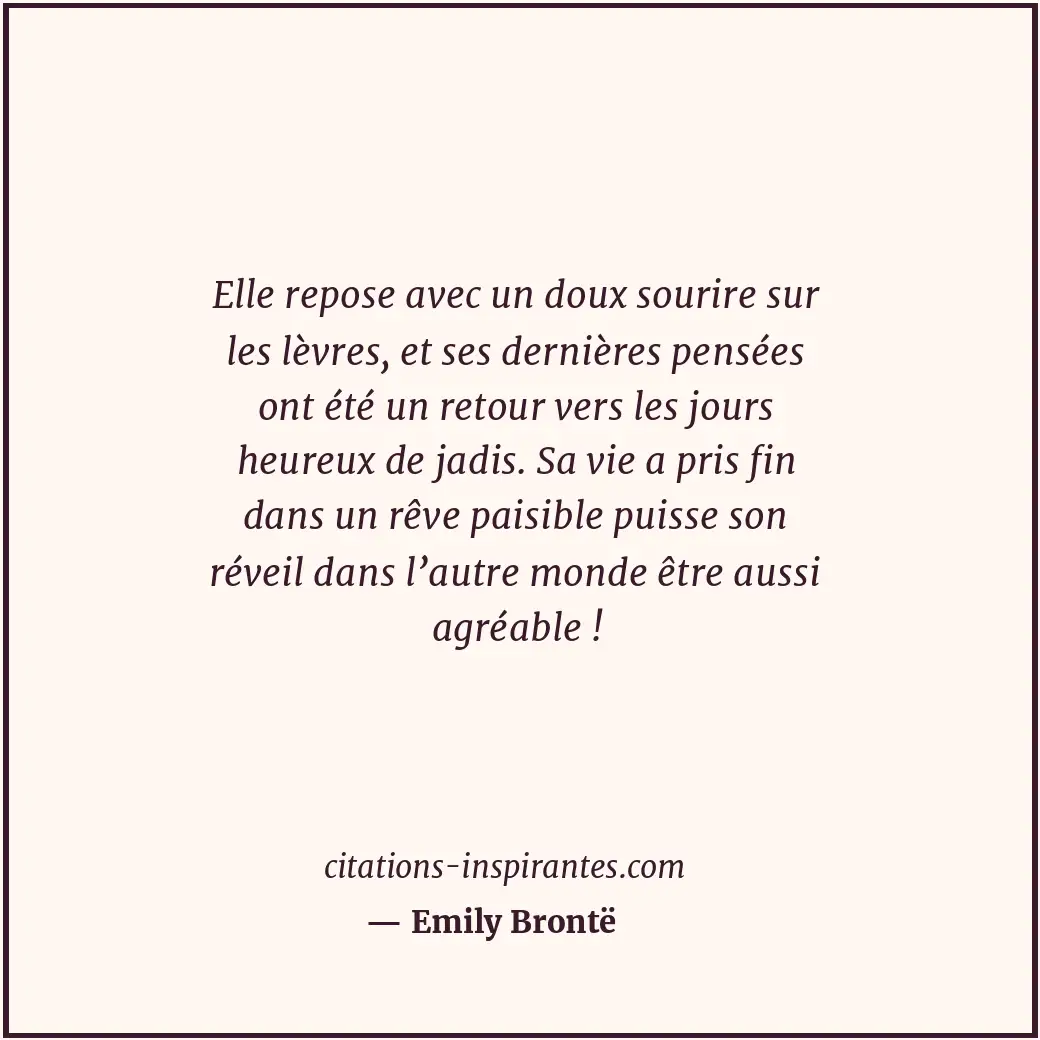 Elle repose avec un doux sourire sur les lèvres, et ses dernières pensées ont ét... Citation de Emily Brontë