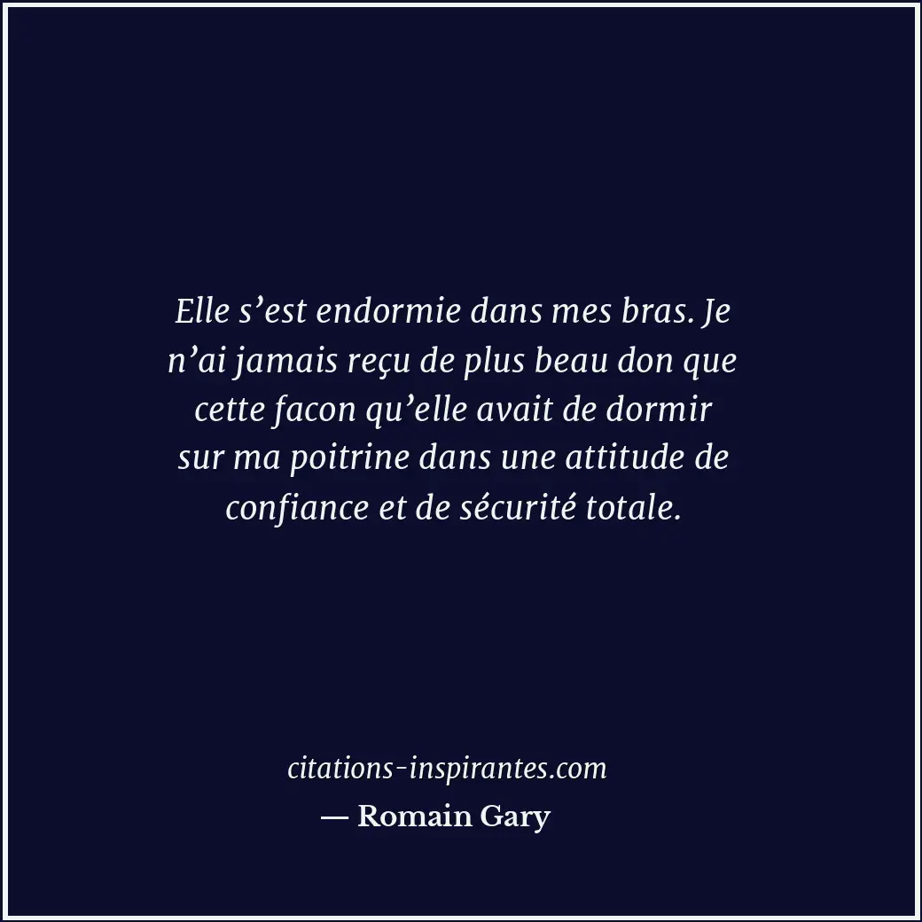 Elle s’est endormie dans mes bras. Je n’ai jamais reçu de plus beau don que cett... Citation de Romain Gary