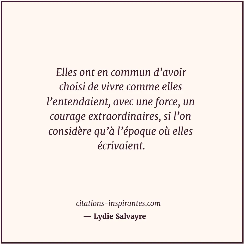 Elles ont en commun d’avoir choisi de vivre comme elles l’entendaient, avec une... Citation de Lydie Salvayre