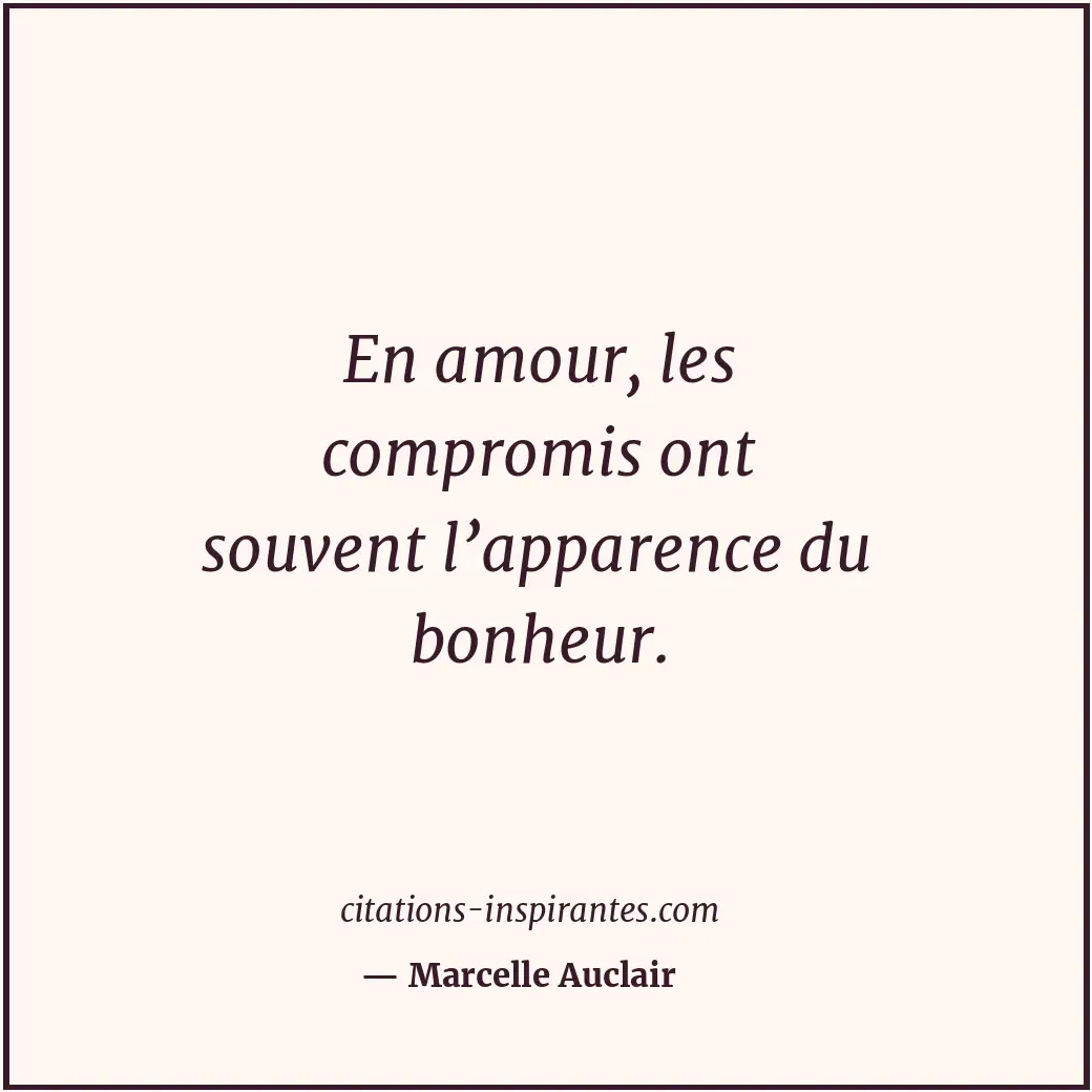 En amour, les compromis ont souvent l’apparence du bonheur. Citation de Marcelle Auclair