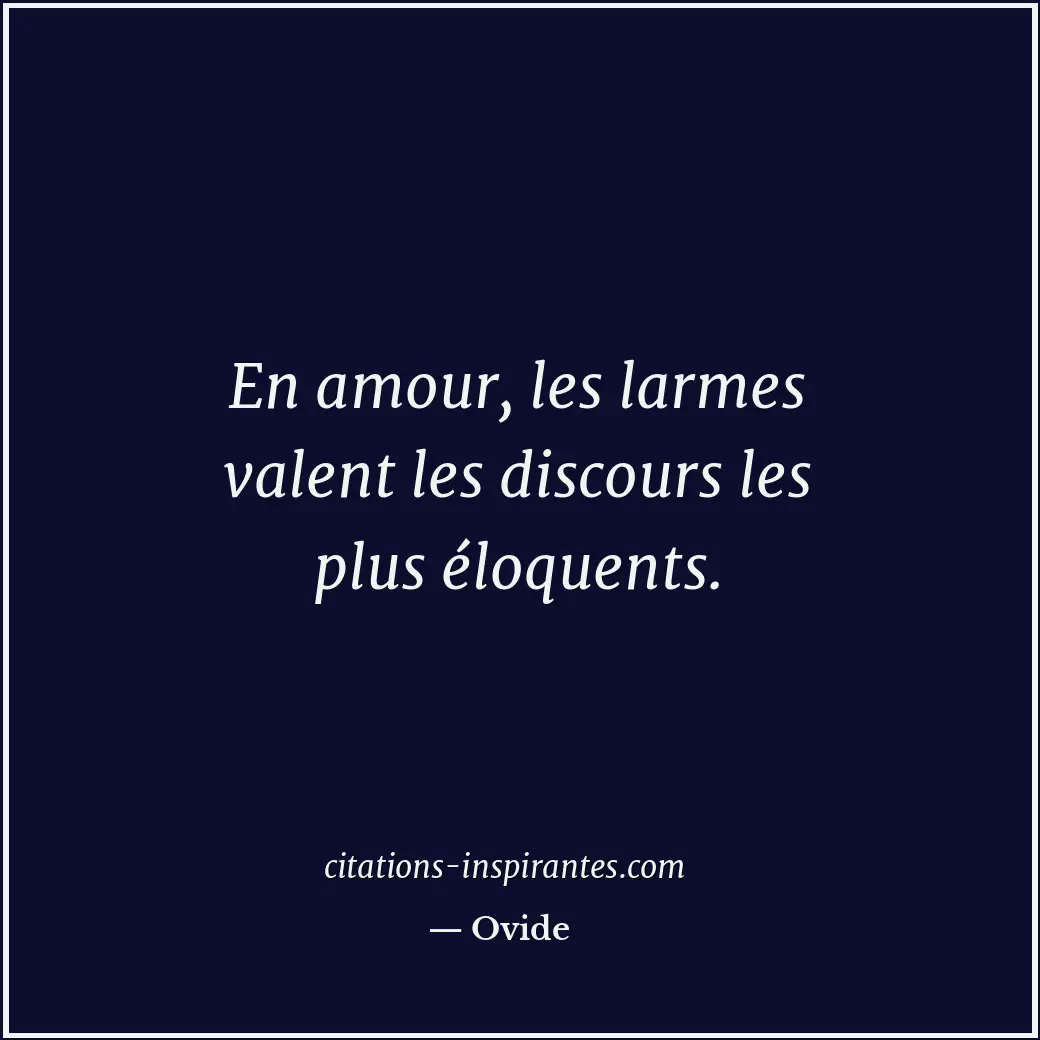 En amour, les larmes valent les discours les plus éloquents. Citation de Ovide
