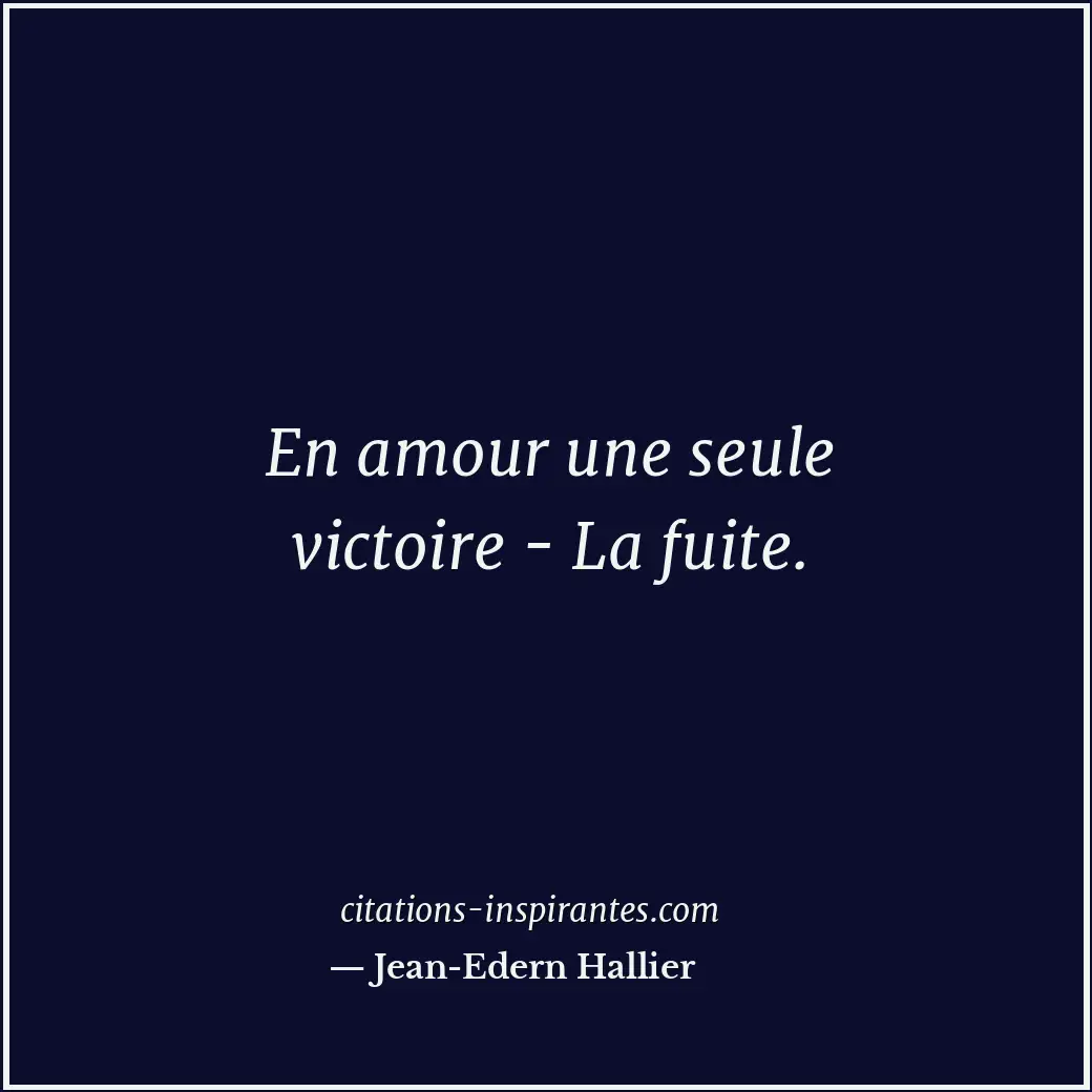 En amour une seule victoire - La fuite. Citation de Jean-Edern Hallier