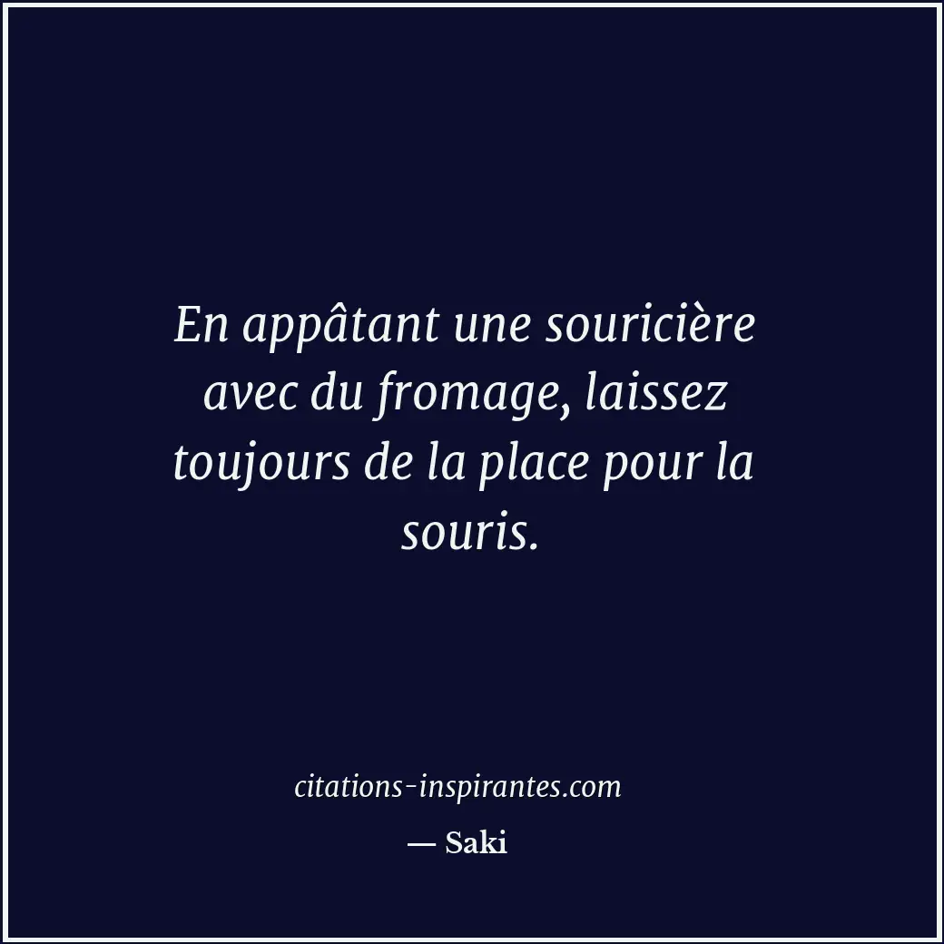 En appâtant une souricière avec du fromage, laissez toujours de la place pour la... Citation de Saki
