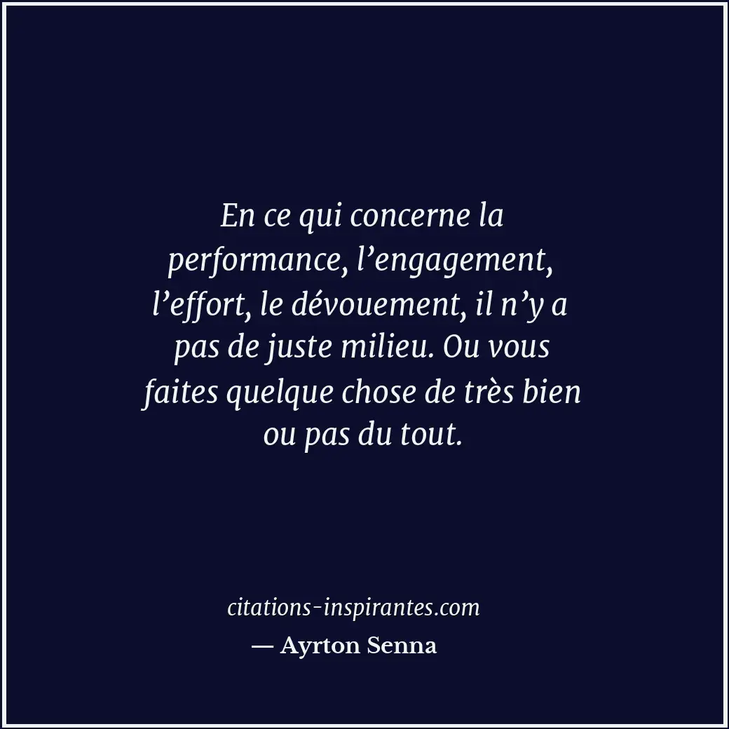 En ce qui concerne la performance, l’engagement, l’effort, le dévouement, il n’y... Citation de Ayrton Senna