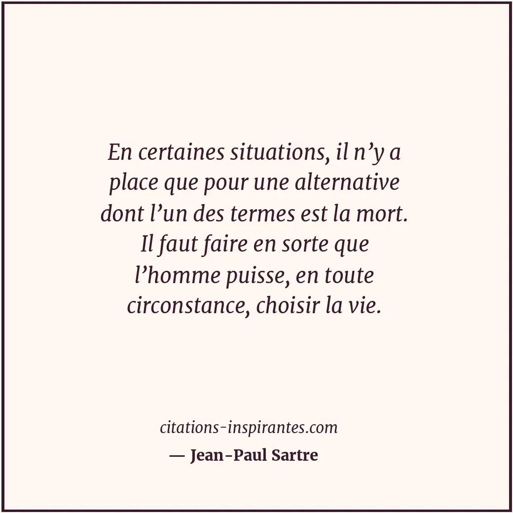 En certaines situations, il n’y a place que pour une alternative dont l’un des t... Citation de Jean-Paul Sartre