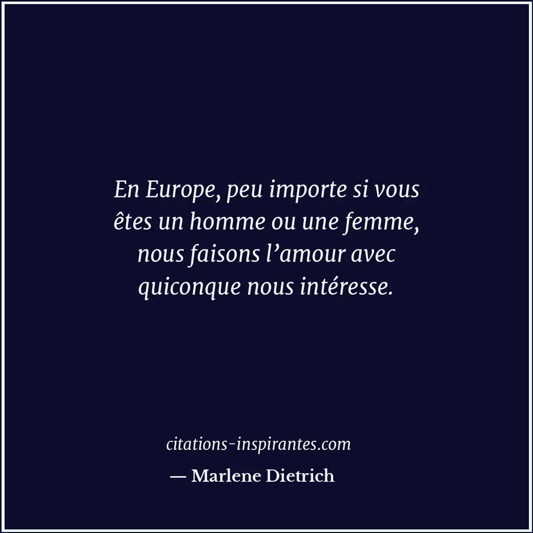 En Europe, peu importe si vous êtes un homme ou une femme, nous faisons l’amour... Citation de Marlene Dietrich