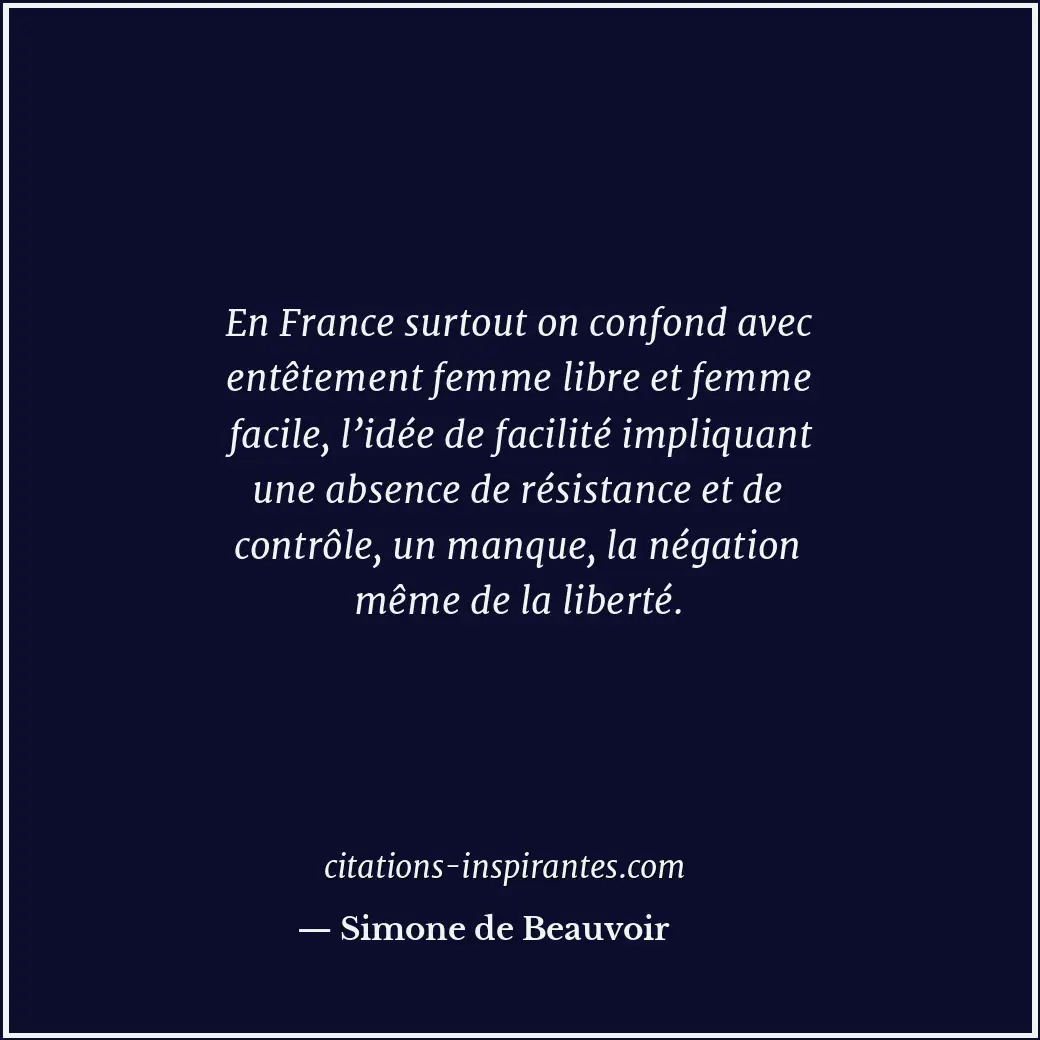 En France surtout on confond avec entêtement femme libre et femme facile, l’idée... Citation de Simone de Beauvoir