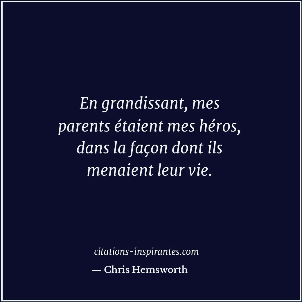 En grandissant, mes parents étaient mes héros, dans la façon dont ils menaient l... Citation de Chris Hemsworth
