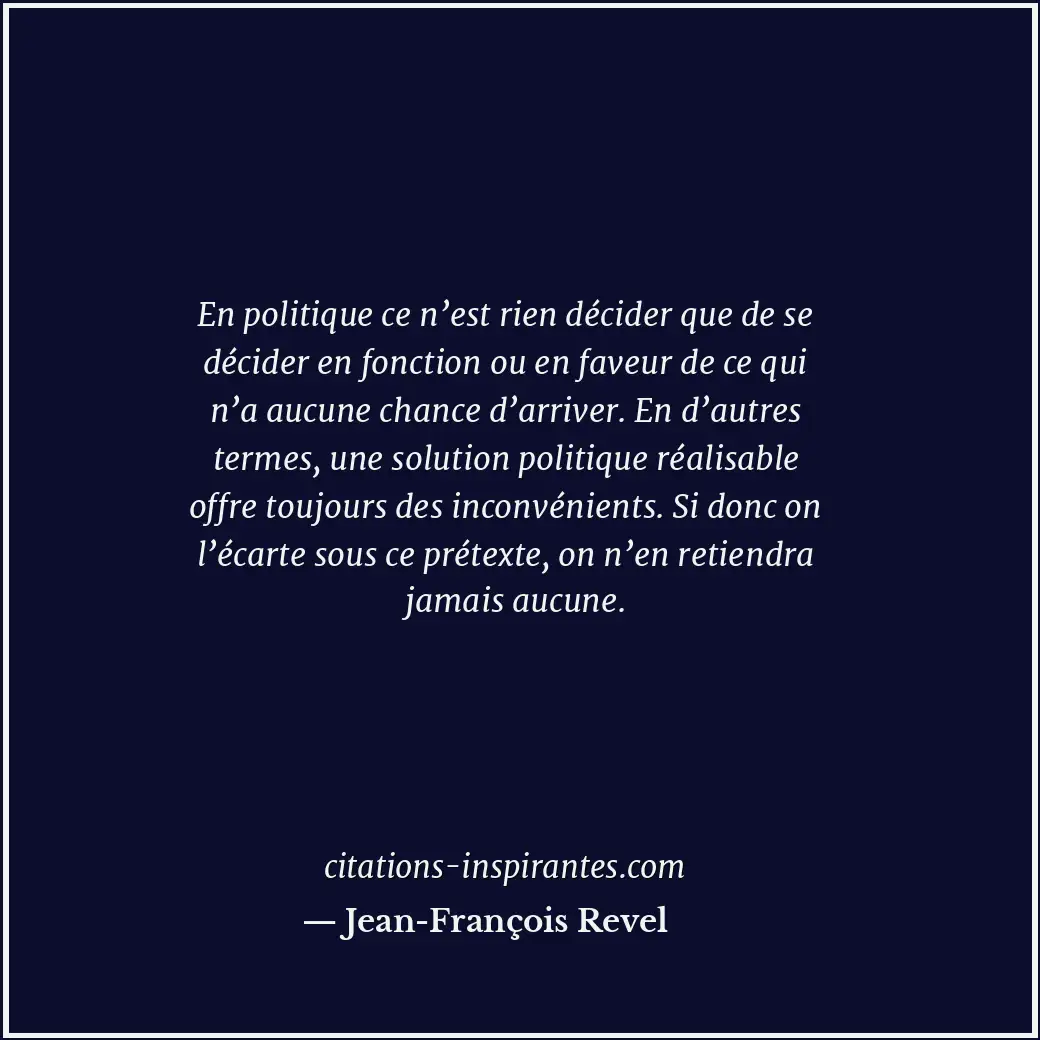 En politique ce n’est rien décider que de se décider en fonction ou en faveur de... Citation de Jean-François Revel