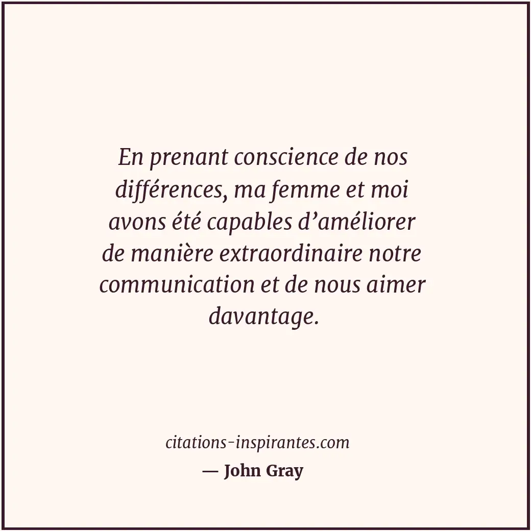 En prenant conscience de nos différences, ma femme et moi avons été capables d’a... Citation de John Gray
