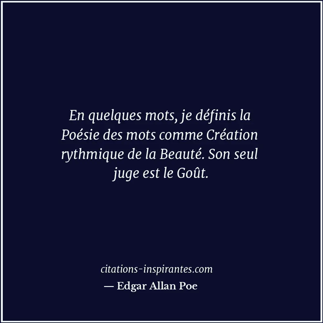En quelques mots, je définis la Poésie des mots comme Création rythmique de la B... Citation de Edgar Allan Poe