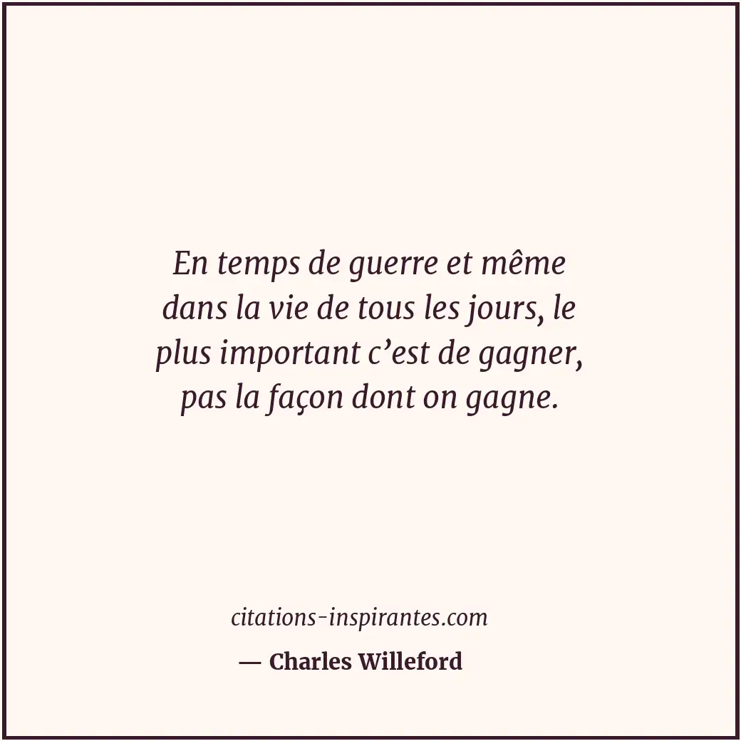En temps de guerre et même dans la vie de tous les jours, le plus important c’es... Citation de Charles Willeford