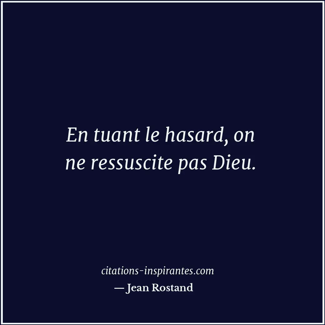 En tuant le hasard, on ne ressuscite pas Dieu. Citation de Jean Rostand