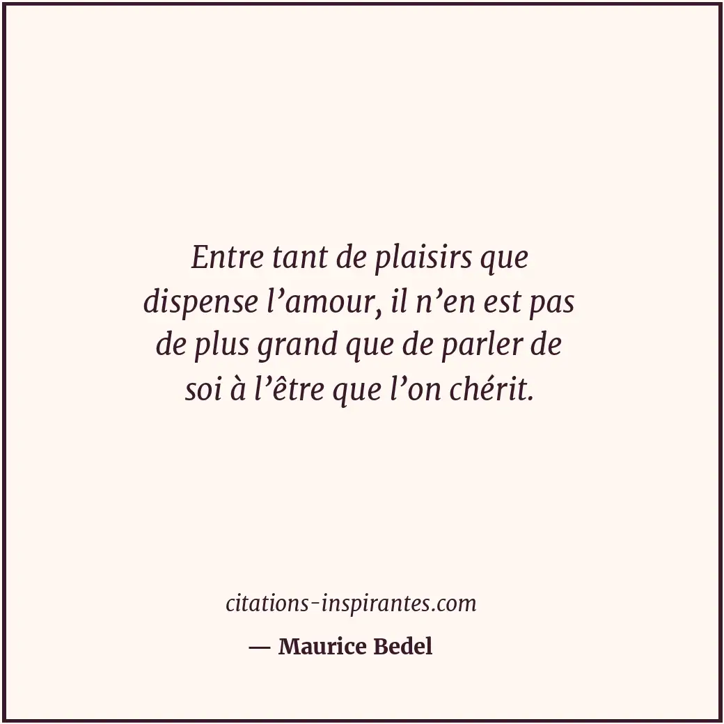 Entre tant de plaisirs que dispense l’amour, il n’en est pas de plus grand que d... Citation de Maurice Bedel