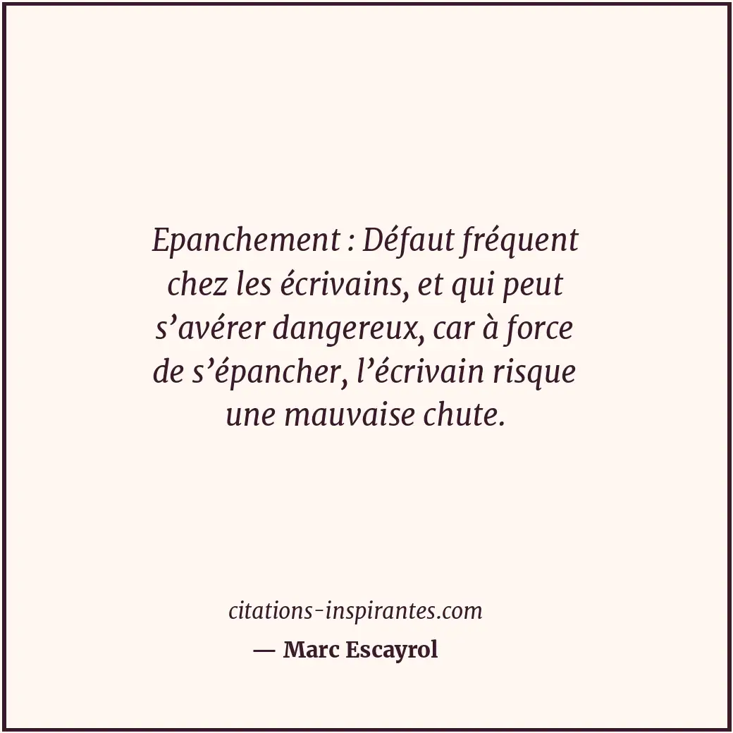 Epanchement : Défaut fréquent chez les écrivains, et qui peut s’avérer dangereux... Citation de Marc Escayrol