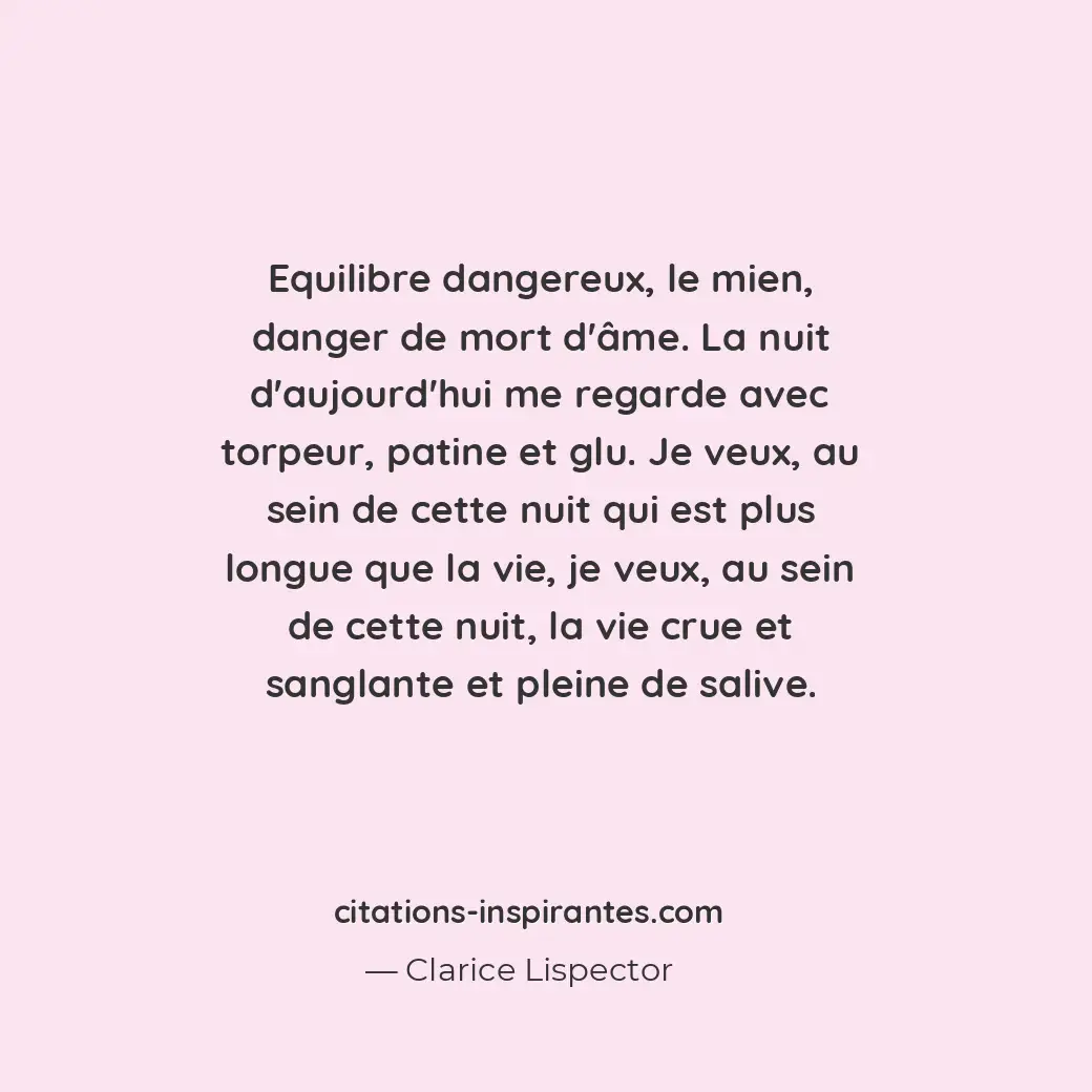 Equilibre dangereux, le mien, danger de mort d’âme. La nuit d’aujourd’hui me reg... Citation de Clarice Lispector