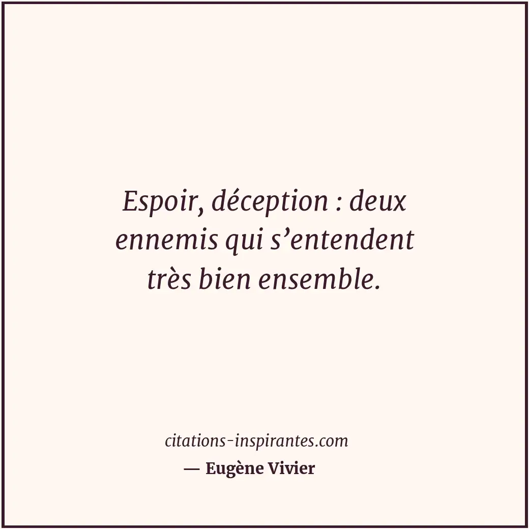 Espoir, déception : deux ennemis qui s’entendent très bien ensemble. Citation de Eugène Vivier