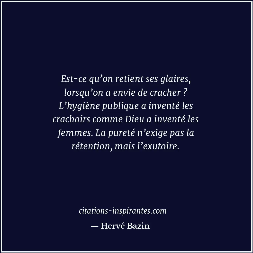 Est-ce qu’on retient ses glaires, lorsqu’on a envie de cracher ? L’hygiène publi... Citation de Hervé Bazin