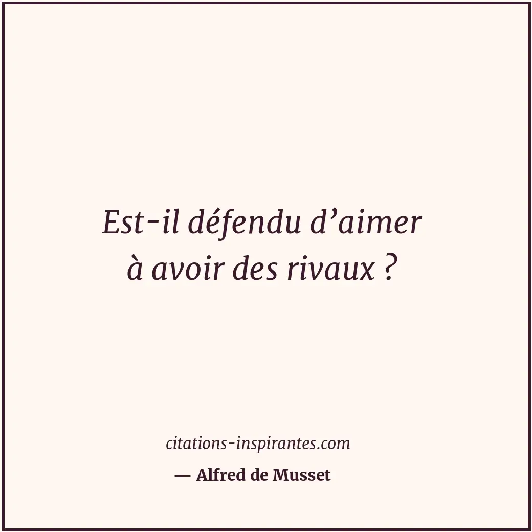 Est-il défendu d’aimer à avoir des rivaux ? Citation de Alfred de Musset