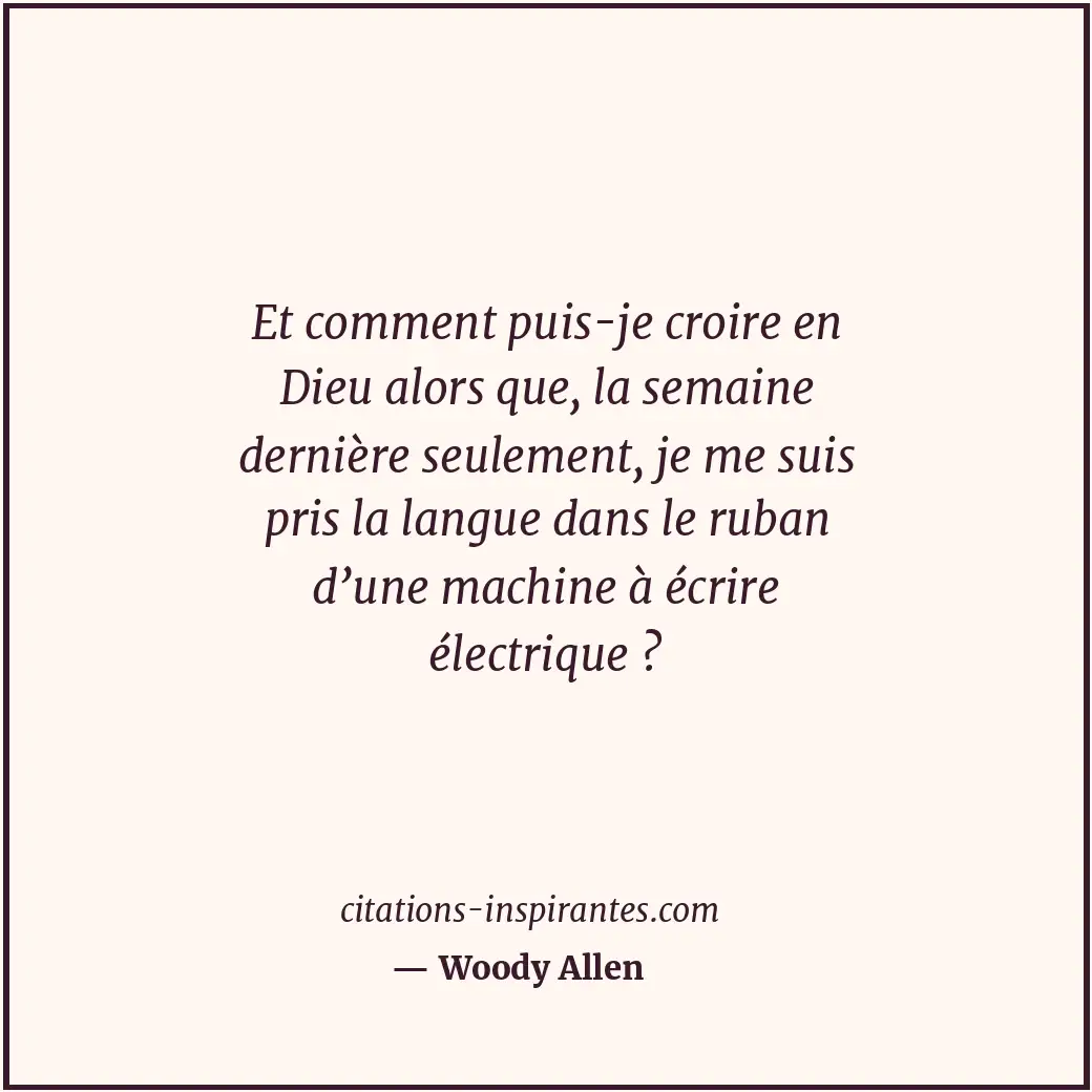 Et comment puis-je croire en Dieu alors que, la semaine dernière seulement, je m... Citation de Woody Allen