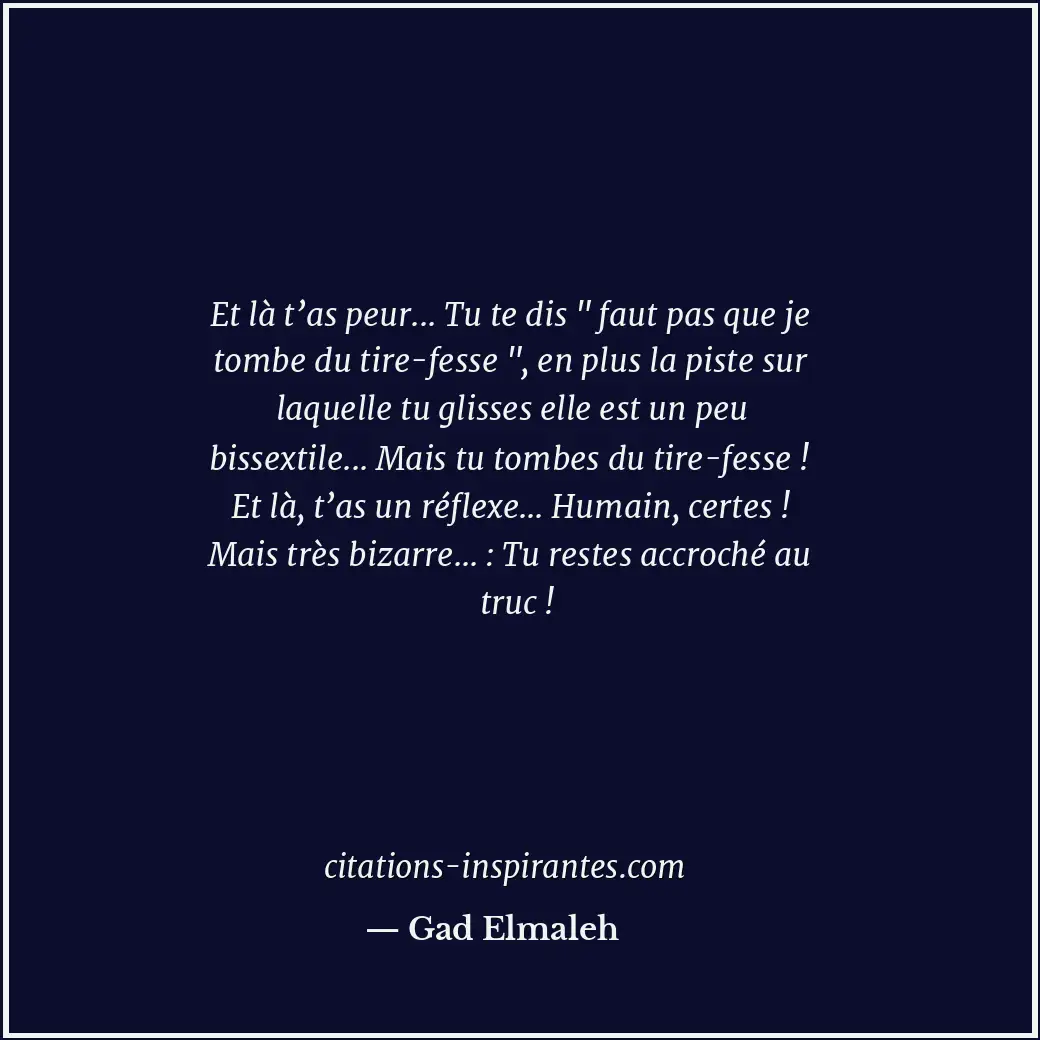 Et là t’as peur... Tu te dis Citation de Gad Elmaleh