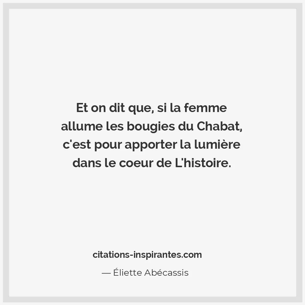 Et on dit que, si la femme allume les bougies du Chabat, c’est pour apporter la... Citation de Éliette Abécassis