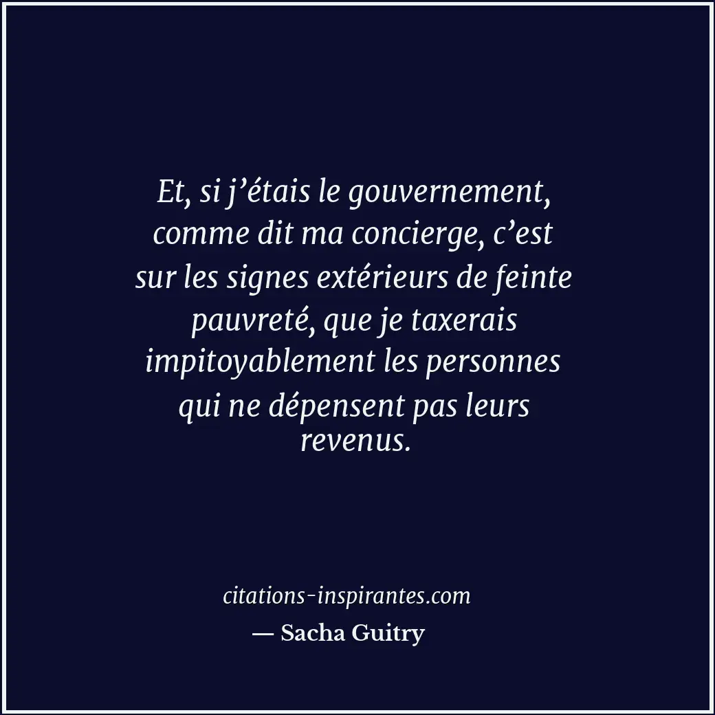 Et, si j’étais le gouvernement, comme dit ma concierge, c’est sur les signes ext... Citation de Sacha Guitry